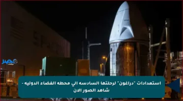 استعدادات “دراغون” لرحلتها السادسة إلى محطة الفضاء الدولية – شاهد الصور الآن